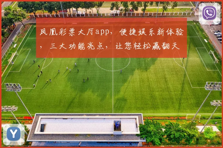 凤凰彩票大厅app，便捷娱乐新体验，三大功能亮点，让您轻松赢翻天，快来下载