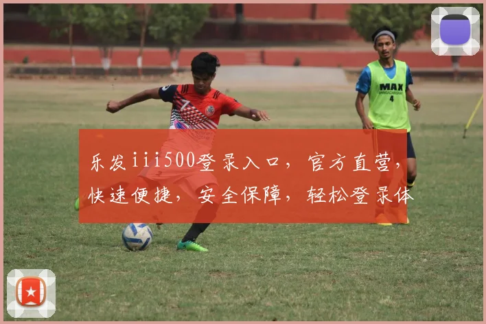乐发iii500登录入口，官方直营，快速便捷，安全保障，轻松登录体验